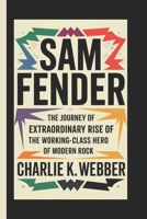Sam Fender: The Journey of Extraordinary Rise of The Working-Class Hero of Modern Rock B0DRZDZMHQ Book Cover