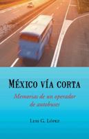 Mexico Via Corta: Memorias de Un Operador de Autobuses 1463391714 Book Cover