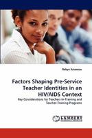 Factors Shaping Pre-Service Teacher Identities in an HIV/AIDS Context: Key Considerations for Teachers In-Training and Teacher-Training Programs 3843383812 Book Cover