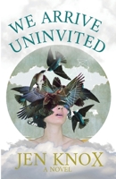 We Arrive Uninvited 1949540383 Book Cover