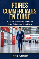 FOIRES COMMERCIALES EN CHINE: Avant de vous rendre aux foires chinoises B0H5X36CMN Book Cover