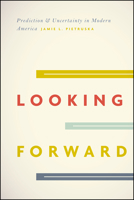 Looking Forward: Prediction and Uncertainty in Modern America 022647500X Book Cover
