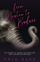 From Beaten to Badass: My Journey of Broken Blessings and How I Became My Own Hero 1732902291 Book Cover