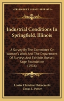 Industrial Conditions In Springfield, Illinois: A Survey By The Committee On Women's Work And The Department Of Surveys And Exhibits Russell Sage Foundation 1248362667 Book Cover