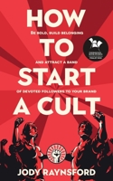 How To Start A Cult: Be bold, build belonging and attract a band of devoted followers to your brand 1913717690 Book Cover