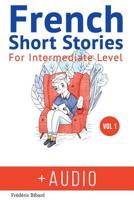 French: Short Stories for Intermediate Level + AUDIO: Improve your French listening comprehension skills with seven French stories for intermediate level 1540498859 Book Cover