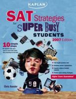 Kaplan SAT Strategies for Super Busy Students 2007: 10 Simple Steps (For Students Who Don't Want to Spend Their Whole Lives Preparing for The Test), 2007 ... Sat Strategies for the Super Busy Students 074324706X Book Cover