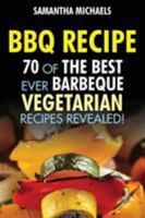 BBQ Recipe:70 Of The Best Ever Barbecue Vegetarian Recipes...Revealed! 1628840145 Book Cover