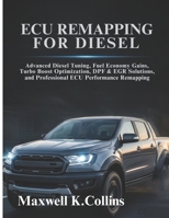Ecu Remapping For Diesel: Advanced Diesel Tuning, Fuel Economy Gains, Turbo Boost Optimization, DPF & EGR Solutions, Fault Code Diagnostics, and Professional ECU Performance Remapping B0GXPQ8YGS Book Cover