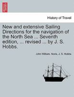New and extensive Sailing Directions for the navigation of the North Sea ... Seventh edition, ... revised ... by J. S. Hobbs. 1241528381 Book Cover