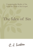 The Idea of Sin: Uncovering the Reality of Sin from the Truth of the Gospel (The Idea Series) B0HD53MSH6 Book Cover