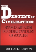 The Destiny of Civilization: Finance Capitalism, Industrial Capitalism or Socialism 3949546073 Book Cover