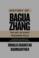 History of Baguazhang: The Art of Eight Trigrams Palm: Exploring the origins and philosophy of circular martial art (Mastering the Art of Combat: A ... and Excelling in Martial Arts Practice) B0DSTQB9MN Book Cover