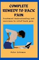 COMPLETE REMEDY TO BACK PAIN: Treatment Understanding and Exercises to relief back pain B0BCS8Y55K Book Cover
