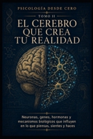 PSICOLOGÍA DESDE CERO TOMO II: EL CEREBRO QUE CREA TU REALIDAD: Neuronas, genes, hormonas y mecanismos biológicos que influyen en lo que piensas, sientes y haces (Spanish Edition) B0H9HPHN5Z Book Cover
