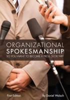 Organizational Spokesmanship: So You Want to Become a Press Secretary 1621319016 Book Cover