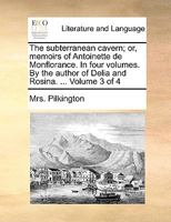 The subterranean cavern; or, memoirs of Antoinette de Monflorance. In four volumes. By the author of Delia and Rosina. ... Volume 3 of 4 1170137490 Book Cover