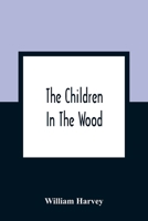 The Children In The Wood; With Engravings By Thompson, Nesbit, S. Williams, Jackson, And Branston And Wright 9354361153 Book Cover