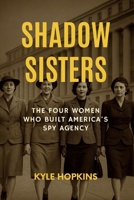 SHADOW SISTERS: The Four Women Who Built America's Spy Agency B0FT2QTQY9 Book Cover