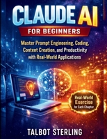 Claude AI for Beginners: Master Prompt Engineering, Coding, Content Creation, and Productivity with Real-World Applications B0GXRXCW81 Book Cover