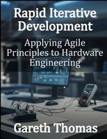 Rapid Iterative Development: Applying Agile Principles to Hardware Engineering B0F7QJ7DHX Book Cover