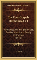 The Four Gospels Harmonized V1: With Questions For Bible Class, Sunday School, And Family Instruction 1120760259 Book Cover