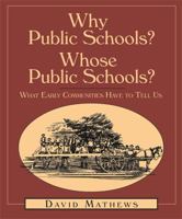 Why Public Schools? Whose Public Schools?: What Early Communities Have To Tell Us 1588381234 Book Cover