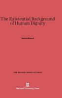 The Existential Background of Human Dignity (William James Lectures) 0674275500 Book Cover