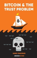 Bitcoin and The Trust Problem: How bitcoin plays a role in fixing our world of trust 9916723567 Book Cover