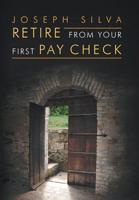 Retire from Your First Pay Check 1796025143 Book Cover