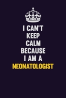 I can't Keep Calm Because I Am A Neonatologist: Motivational and inspirational career blank lined gift notebook with matte finish 169888737X Book Cover