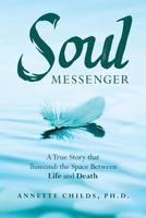 Soul Messenger: A True Story That Transcends the Space Between Life and Death 1545346208 Book Cover