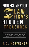 Protecting Your Law Firm's Hidden Treasures: Intellectual Property Assets You Didn't Know Existed! 1546977228 Book Cover