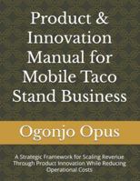 Product & Innovation Manual for Mobile Taco Stand Business: A Strategic Framework for Scaling Revenue Through Product Innovation While Reducing Operational Costs B0G48GMW2Z Book Cover