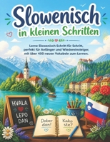 Slowenisch in kleinen Schritten: Lerne Slowenisch Schritt für Schritt, perfekt für Anfänger und Wiedereinsteiger, mit über 450 neuen Vokabeln zum Lernen. (German Edition) B0F4F1N7Y3 Book Cover