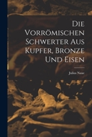 Die Vorrömischen Schwerter Aus Kupfer, Bronze und Eisen 1016140428 Book Cover