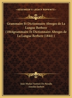 Grammaire Et Dictionnaire Abreges de La Langue Berbere (1844grammaire Et Dictionnaire Abreges de La Langue Berbere (1844) ) 1017974500 Book Cover