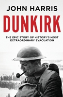 Dunkirk: The Epic Story of History's Most Extraordinary Evacuation 1800325614 Book Cover