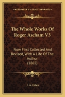 The Whole Works Of Roger Ascham V3: Now First Collected And Revised, With A Life Of The Author 1164037617 Book Cover
