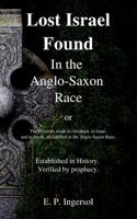 Lost Israel Found in the Anglo-Saxon Race: The Promises Made to Abraham, to Isaac, and to Jacob, All Fulfilled in the Anglo-Saxon Race. 1546766421 Book Cover