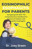 Eosinophilic Esophagitis For Parents: Navigating EoE With This Comprehensive Handbook for Parents of Children with Eosinophilic Esophagitis. B0CVSC7J6Q Book Cover
