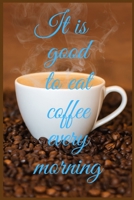 It is good to eat coffee every morning: A Modern Guide for Everyone B084QK9271 Book Cover