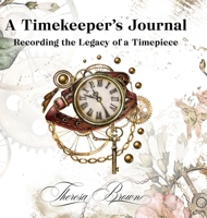 A Timekeeper's Journal: Recording the Legacy of a Timepiece 1716757002 Book Cover