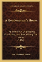 A Gentlewoman’s Home: The Whole Art Of Building, Furnishing, And Beautifying The Home 112011795X Book Cover