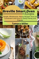 Breville Smart Oven Recipes: Simple, Wholesome, Hearty Recipes That are Convenient and Sure to Satisfy Family and Friends 180193990X Book Cover