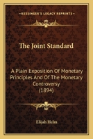 The Joint Standard: A Plain Exposition of Monetary Principles and of the Monetary Controversy 1120892430 Book Cover