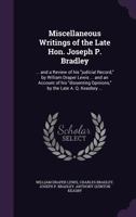 Miscellaneous Writings of the Late Hon. Joseph P. Bradley ... and a Review of His "judicial Record," 1355834317 Book Cover