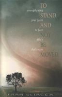 To Stand and Not Be Moved: Strengthening Your Faith to Face Life's Challenges 0891099891 Book Cover