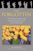 The Forgotten: The Chinese Labour Corps and the Chinese Anzacs in the Great War 1925927237 Book Cover