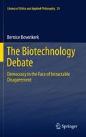 The Biotechnology Debate: Democracy in the Face of Intractable Disagreement 9400726902 Book Cover